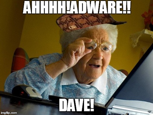 Grandma Finds The Internet | AHHHH!ADWARE!! DAVE! | image tagged in memes,grandma finds the internet,scumbag | made w/ Imgflip meme maker
