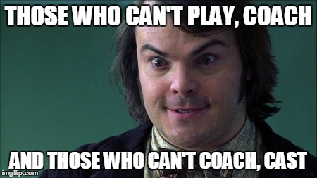 THOSE WHO CAN'T PLAY, COACH AND THOSE WHO CAN'T COACH, CAST | made w/ Imgflip meme maker
