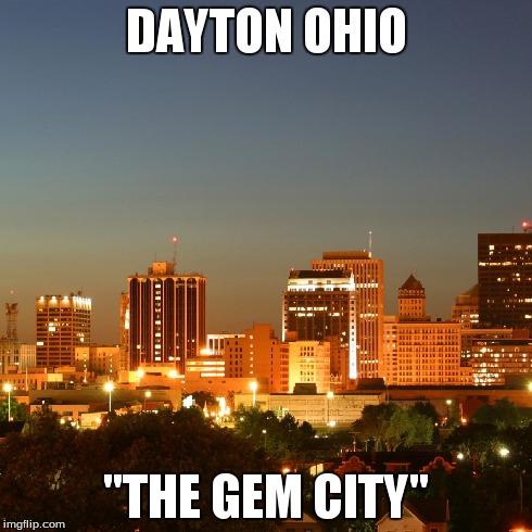 DAYTON OHIO "THE GEM CITY" | made w/ Imgflip meme maker