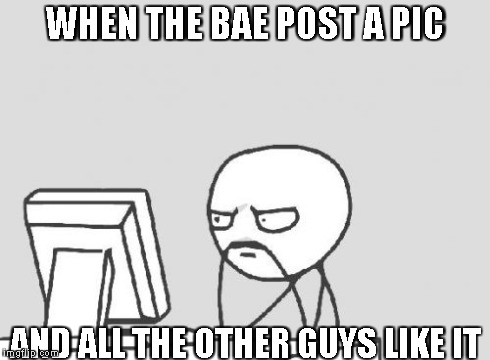 Computer Guy | WHEN THE BAE POST A PIC AND ALL THE OTHER GUYS LIKE IT | image tagged in memes,computer guy | made w/ Imgflip meme maker