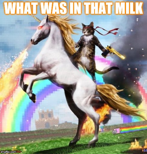 Welcome To The Internets | WHAT WAS IN THAT MILK | image tagged in memes,welcome to the internets | made w/ Imgflip meme maker