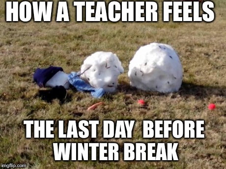 HOW A TEACHER FEELS THE LAST DAY 
BEFORE WINTER BREAK | made w/ Imgflip meme maker