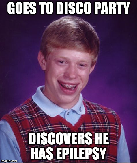 Bad Luck Brian | GOES TO DISCO PARTY DISCOVERS HE HAS EPILEPSY | image tagged in memes,bad luck brian | made w/ Imgflip meme maker