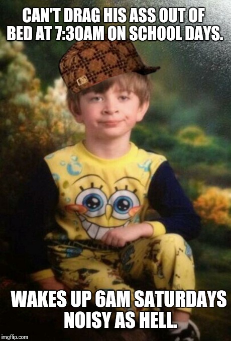 Pajama Kid | CAN'T DRAG HIS ASS OUT OF BED AT 7:30AM ON SCHOOL DAYS. WAKES UP 6AM SATURDAYS NOISY AS HELL. | image tagged in pajama kid,scumbag,AdviceAnimals | made w/ Imgflip meme maker