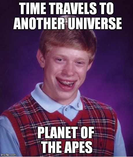 Bad Luck Brian Meme | TIME TRAVELS TO ANOTHER UNIVERSE PLANET OF THE APES | image tagged in memes,bad luck brian | made w/ Imgflip meme maker