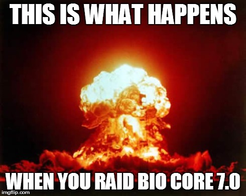 Nuclear Explosion | THIS IS WHAT HAPPENS WHEN YOU RAID BIO CORE 7.0 | image tagged in memes,nuclear explosion | made w/ Imgflip meme maker