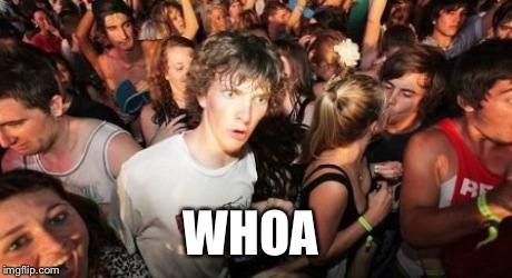 Sudden Clarity Clarence Meme | WHOA | image tagged in memes,sudden clarity clarence | made w/ Imgflip meme maker