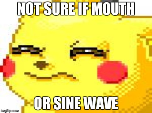 not sure if | NOT SURE IF MOUTH OR SINE WAVE | image tagged in pikachu,pokemon,not sure if | made w/ Imgflip meme maker
