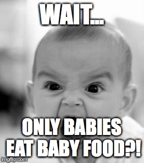 Angry Baby Meme | WAIT... ONLY BABIES EAT BABY FOOD?! | image tagged in memes,angry baby | made w/ Imgflip meme maker