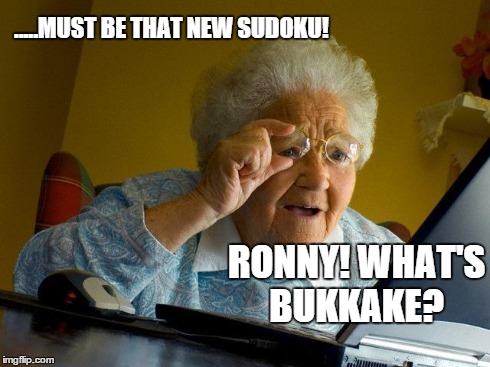 Grandma Finds The Internet | RONNY! WHAT'S BUKKAKE? .....MUST BE THAT NEW SUDOKU! | image tagged in memes,grandma finds the internet | made w/ Imgflip meme maker