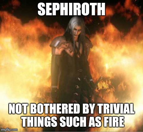 Sephiroth not bothered by trivial things such as fire | SEPHIROTH NOT BOTHERED BY TRIVIAL THINGS SUCH AS FIRE | image tagged in sephiroth,final fantasy,funny,image | made w/ Imgflip meme maker