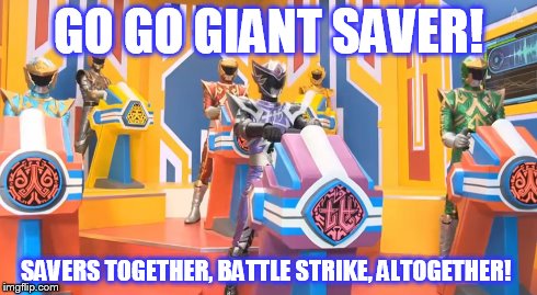 GO GO GIANT SAVER! SAVERS TOGETHER, BATTLE STRIKE, ALTOGETHER! | image tagged in giant saver,power rangers | made w/ Imgflip meme maker