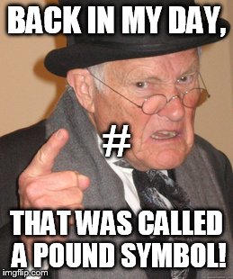 Back in my day... | BACK IN MY DAY, THAT WAS CALLED A POUND SYMBOL! # | image tagged in memes,back in my day,hashtag,pound | made w/ Imgflip meme maker