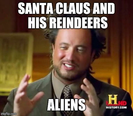Ancient Aliens Meme | SANTA CLAUS AND HIS REINDEERS ALIENS | image tagged in memes,ancient aliens | made w/ Imgflip meme maker