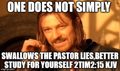 One Does Not Simply | ONE DOES NOT SIMPLY SWALLOWS THE PASTOR LIES,BETTER STUDY FOR YOURSELF 2TIM2:15 KJV | image tagged in memes,one does not simply | made w/ Imgflip meme maker