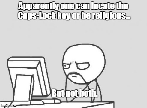 Caps Lock pisses me off | Apparently one can locate the Caps-Lock key or be religious... But not both. | image tagged in memes,computer guy,atheist | made w/ Imgflip meme maker