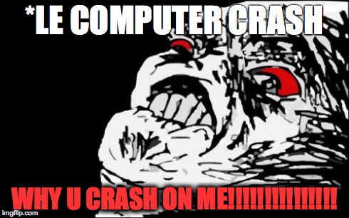 Mega Rage Face | *LE COMPUTER CRASH WHY U CRASH ON ME!!!!!!!!!!!!!!! | image tagged in memes,mega rage face | made w/ Imgflip meme maker