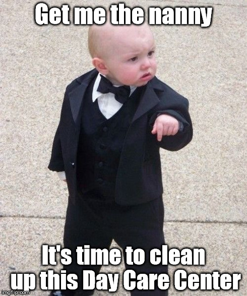 Baby Godfather | Get me the nanny It's time to clean up this Day Care Center | image tagged in memes,baby godfather | made w/ Imgflip meme maker