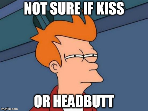 Futurama Fry Meme | NOT SURE IF KISS OR HEADBUTT | image tagged in memes,futurama fry | made w/ Imgflip meme maker