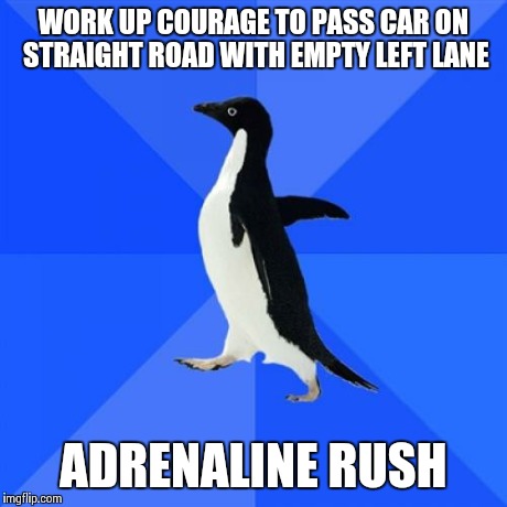 Socially Awkward Penguin | WORK UP COURAGE TO PASS CAR ON STRAIGHT ROAD WITH EMPTY LEFT LANE ADRENALINE RUSH | image tagged in memes,socially awkward penguin,AdviceAnimals | made w/ Imgflip meme maker