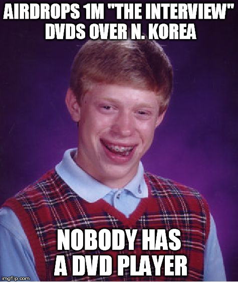 Bad Luck Brian Meme | AIRDROPS 1M "THE INTERVIEW" DVDS OVER N. KOREA NOBODY HAS A DVD PLAYER | image tagged in memes,bad luck brian | made w/ Imgflip meme maker