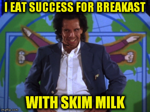 I eat success for breakfast, with skim milk. | I EAT SUCCESS FOR BREAKAST WITH SKIM MILK | image tagged in schizo,what the hell did i just watch,no fucks given | made w/ Imgflip meme maker