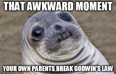 Awkward Moment Sealion Meme | THAT AWKWARD MOMENT YOUR OWN PARENTS BREAK GODWIN'S LAW | image tagged in memes,awkward moment sealion | made w/ Imgflip meme maker