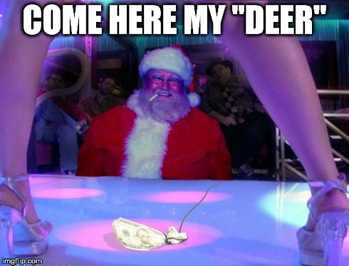 COME HERE MY "DEER" | image tagged in santa strip | made w/ Imgflip meme maker