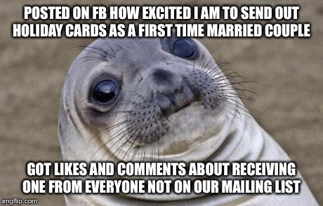 Awkward Moment Sealion | POSTED ON FB HOW EXCITED I AM TO SEND OUT HOLIDAY CARDS AS A FIRST TIME MARRIED COUPLE GOT LIKES AND COMMENTS ABOUT RECEIVING ONE FROM EVERY | image tagged in memes,awkward moment sealion | made w/ Imgflip meme maker