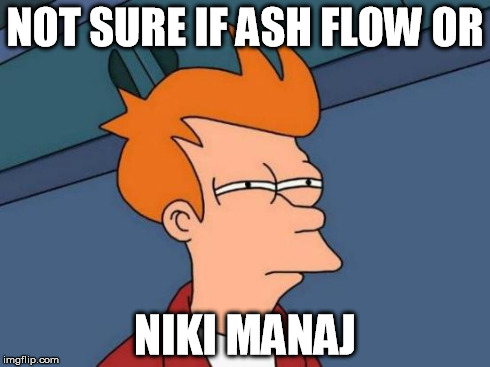 Futurama Fry Meme | NOT SURE IF ASH FLOW OR NIKI MANAJ | image tagged in memes,futurama fry | made w/ Imgflip meme maker