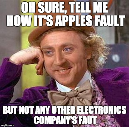 Creepy Condescending Wonka Meme | OH SURE, TELL ME HOW IT'S APPLES FAULT BUT NOT ANY OTHER ELECTRONICS COMPANY'S FAUT | image tagged in memes,creepy condescending wonka | made w/ Imgflip meme maker