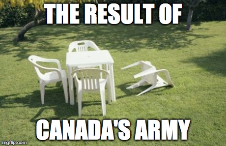 We Will Rebuild Meme | THE RESULT OF CANADA'S ARMY | image tagged in memes,we will rebuild | made w/ Imgflip meme maker