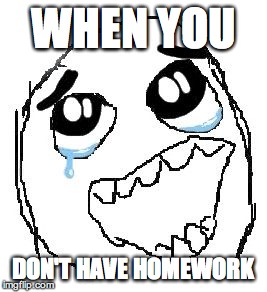 Happy Guy Rage Face | WHEN YOU DON'T HAVE HOMEWORK | image tagged in memes,happy guy rage face | made w/ Imgflip meme maker