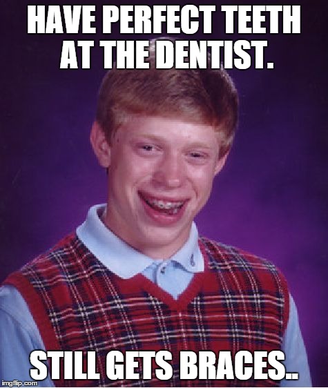 Bad Luck Brian Meme | HAVE PERFECT TEETH AT THE DENTIST. STILL GETS BRACES.. | image tagged in memes,bad luck brian,funny | made w/ Imgflip meme maker
