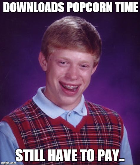 Bad Luck Brian | DOWNLOADS POPCORN TIME STILL HAVE TO PAY.. | image tagged in memes,bad luck brian | made w/ Imgflip meme maker