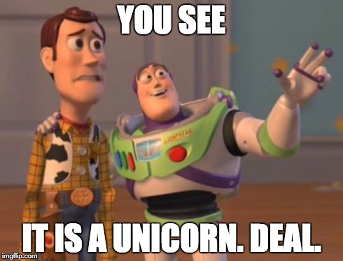 X, X Everywhere Meme | YOU SEE IT IS A UNICORN. DEAL. | image tagged in memes,x x everywhere | made w/ Imgflip meme maker