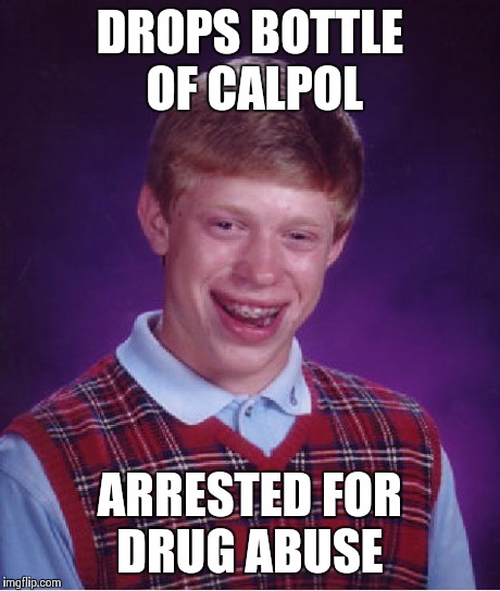 Bad Luck Brian Meme | DROPS BOTTLE OF CALPOL ARRESTED FOR DRUG ABUSE | image tagged in memes,bad luck brian | made w/ Imgflip meme maker