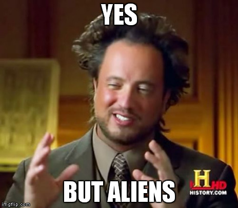 Ancient Aliens Meme | YES BUT ALIENS | image tagged in memes,ancient aliens | made w/ Imgflip meme maker