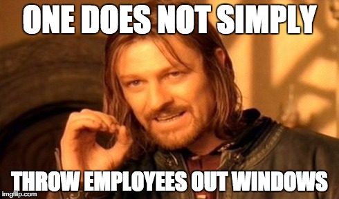 One Does Not Simply Meme | ONE DOES NOT SIMPLY THROW EMPLOYEES OUT WINDOWS | image tagged in memes,one does not simply | made w/ Imgflip meme maker