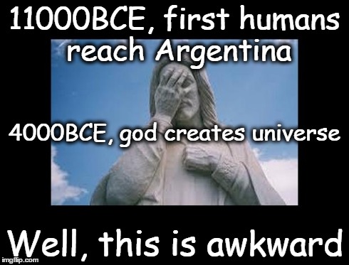 Well, this is awkward | 11000BCE, first humans reach Argentina Well, this is awkward 4000BCE, god creates universe | image tagged in jesusfacepalm,well this is awkward,bible,god,jesus,religion | made w/ Imgflip meme maker