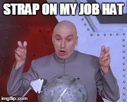 Dr Evil Laser | STRAP ON MY JOB HAT | image tagged in memes,dr evil laser | made w/ Imgflip meme maker