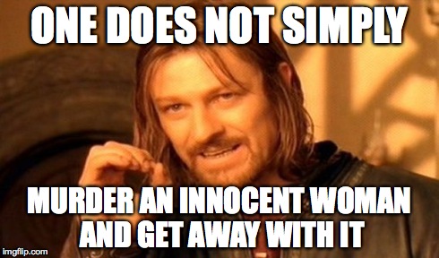 One Does Not Simply Meme | ONE DOES NOT SIMPLY MURDER AN INNOCENT WOMAN AND GET AWAY WITH IT | image tagged in memes,one does not simply | made w/ Imgflip meme maker