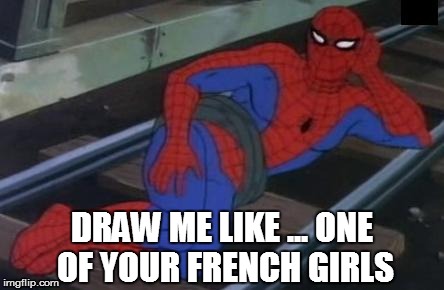 Sexy Railroad Spiderman | DRAW ME LIKE ... ONE OF YOUR FRENCH GIRLS | image tagged in memes,sexy railroad spiderman,spiderman | made w/ Imgflip meme maker