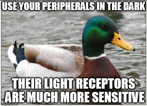 Actual Advice Mallard | USE YOUR PERIPHERALS IN THE DARK THEIR LIGHT RECEPTORS ARE MUCH MORE SENSITIVE | image tagged in memes,actual advice mallard,AdviceAnimals | made w/ Imgflip meme maker