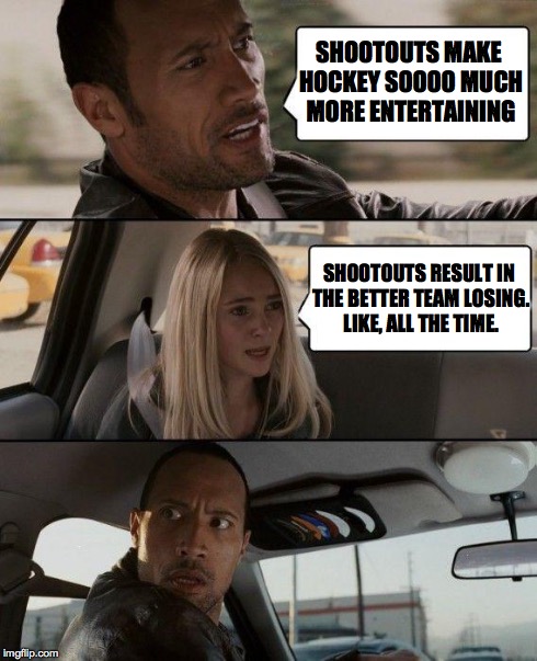 The Rock Driving | SHOOTOUTS MAKE HOCKEY SOOOO MUCH MORE ENTERTAINING SHOOTOUTS RESULT IN THE BETTER TEAM LOSING.  LIKE, ALL THE TIME. | image tagged in memes,the rock driving | made w/ Imgflip meme maker