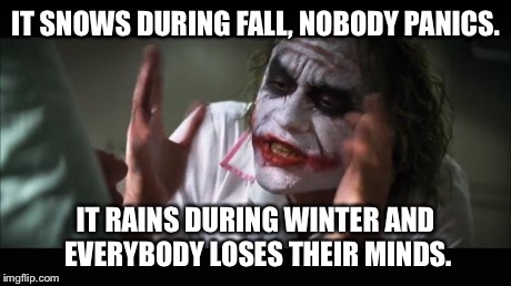 Meanwhile in Minnesota | IT SNOWS DURING FALL, NOBODY PANICS. IT RAINS DURING WINTER AND EVERYBODY LOSES THEIR MINDS. | image tagged in memes,and everybody loses their minds,weather | made w/ Imgflip meme maker