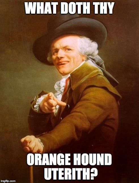 Da Fox | WHAT DOTH THY ORANGE HOUND UTERITH? | image tagged in memes,joseph ducreux,what does the fox say | made w/ Imgflip meme maker