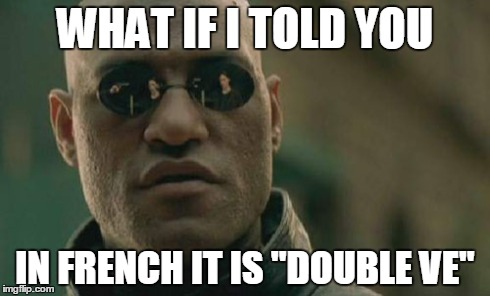 Matrix Morpheus Meme | WHAT IF I TOLD YOU IN FRENCH IT IS "DOUBLE VE" | image tagged in memes,matrix morpheus | made w/ Imgflip meme maker