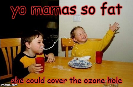 The only place yo mama is helpful | yo mamas so fat she could cover the ozone hole | image tagged in memes,yo mamas so fat | made w/ Imgflip meme maker