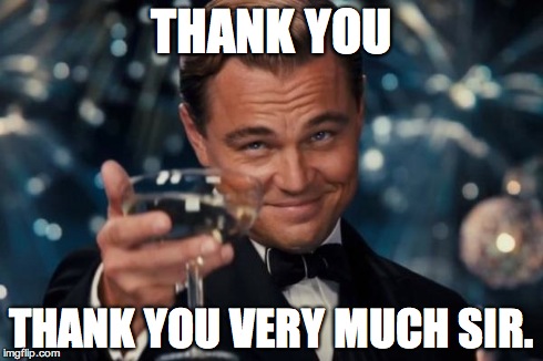 Leonardo Dicaprio Cheers Meme | THANK YOU THANK YOU VERY MUCH SIR. | image tagged in memes,leonardo dicaprio cheers | made w/ Imgflip meme maker